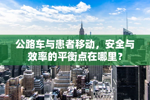公路车与患者移动，安全与效率的平衡点在哪里？