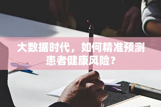 大数据时代，如何精准预测患者健康风险？