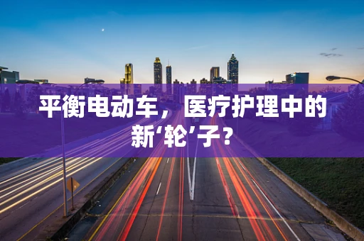 平衡电动车，医疗护理中的新‘轮’子？