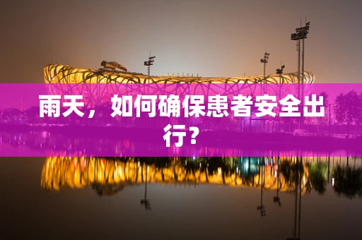 雨天，如何确保患者安全出行？