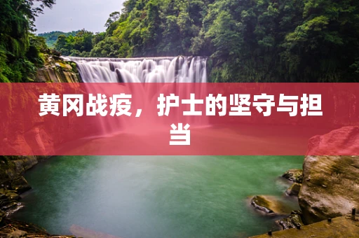 黄冈战疫，护士的坚守与担当