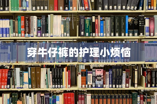 穿牛仔裤的护理小烦恼