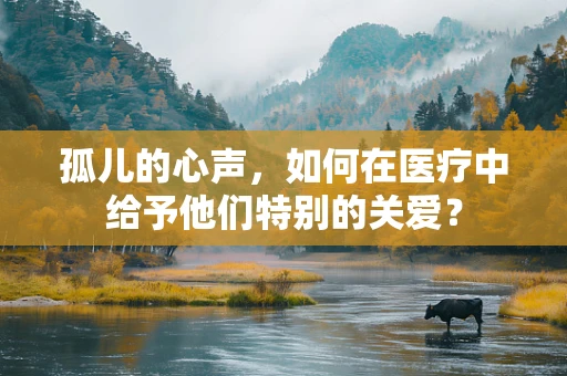 孤儿的心声，如何在医疗中给予他们特别的关爱？