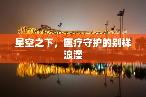 星空之下，医疗守护的别样浪漫
