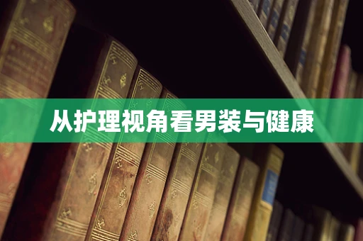 从护理视角看男装与健康