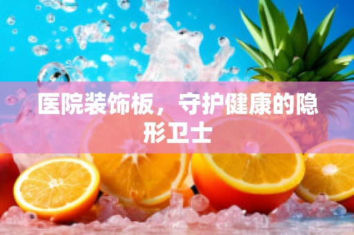 医院装饰板，守护健康的隐形卫士