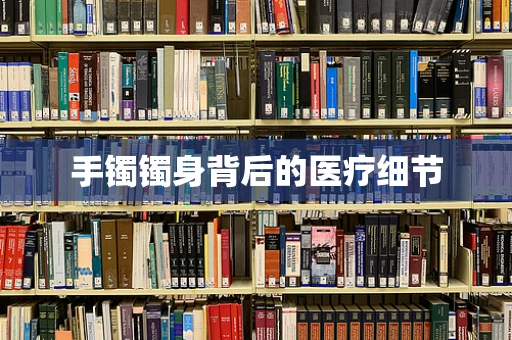 手镯镯身背后的医疗细节