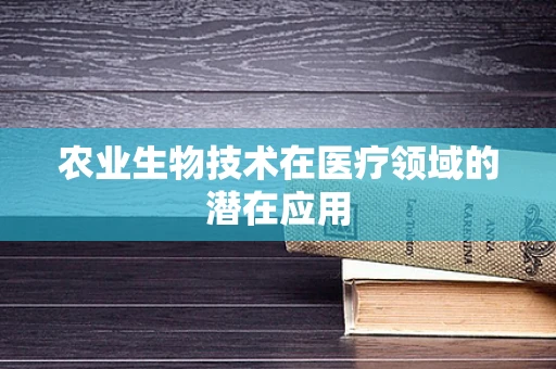 农业生物技术在医疗领域的潜在应用
