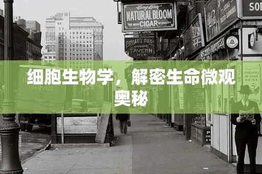 细胞生物学，解密生命微观奥秘