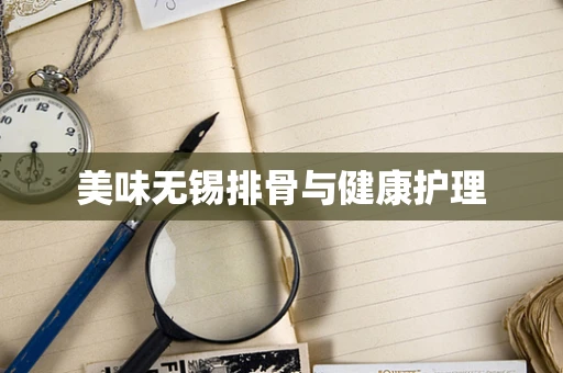 美味无锡排骨与健康护理