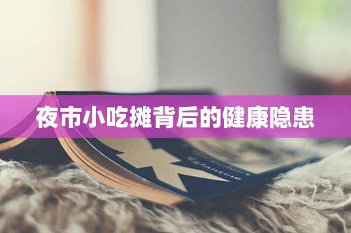 夜市小吃摊背后的健康隐患