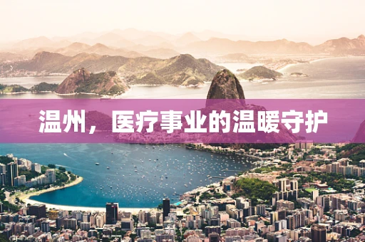 温州，医疗事业的温暖守护