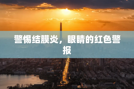 警惕结膜炎，眼睛的红色警报