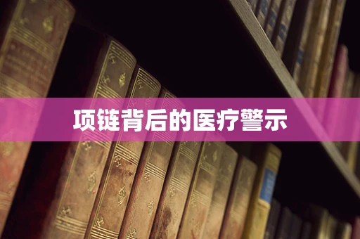 项链背后的医疗警示