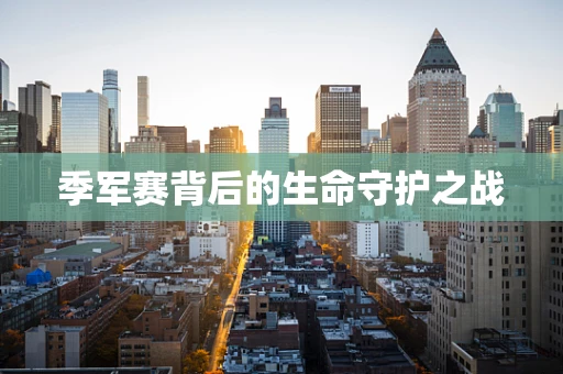 季军赛背后的生命守护之战