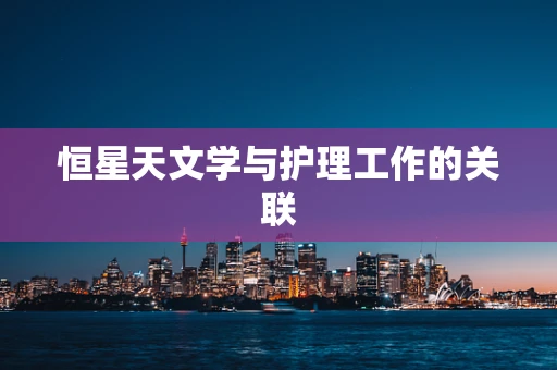 恒星天文学与护理工作的关联