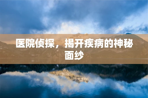 医院侦探，揭开疾病的神秘面纱