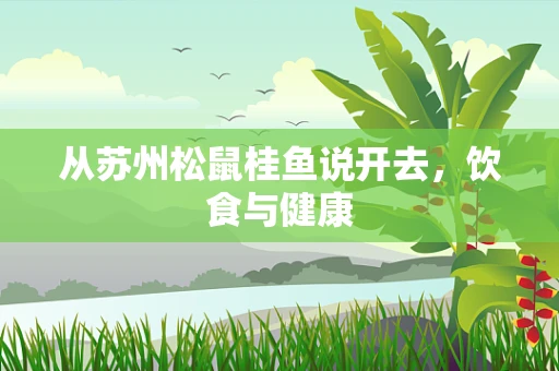 从苏州松鼠桂鱼说开去，饮食与健康