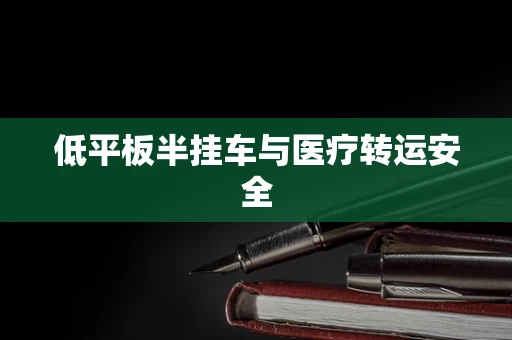 低平板半挂车与医疗转运安全
