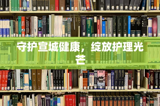 守护宣城健康，绽放护理光芒