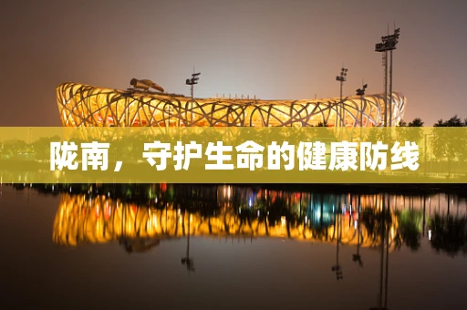 陇南，守护生命的健康防线