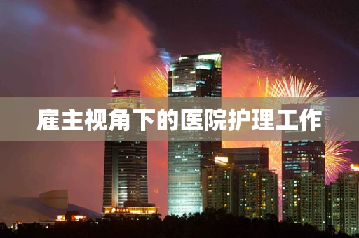 雇主视角下的医院护理工作