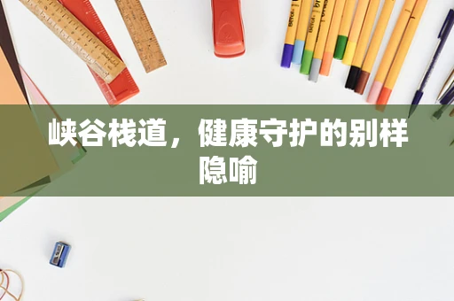峡谷栈道，健康守护的别样隐喻