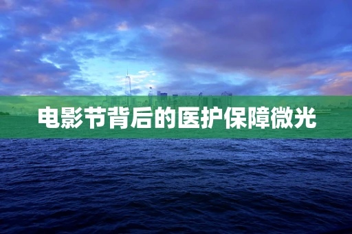 电影节背后的医护保障微光