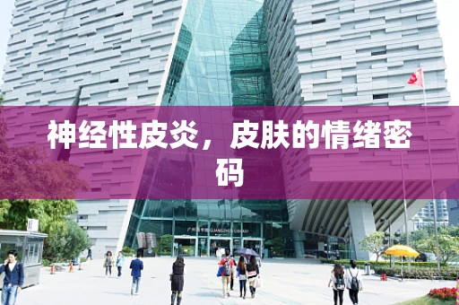 神经性皮炎，皮肤的情绪密码