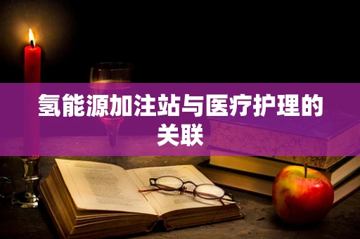 氢能源加注站与医疗护理的关联