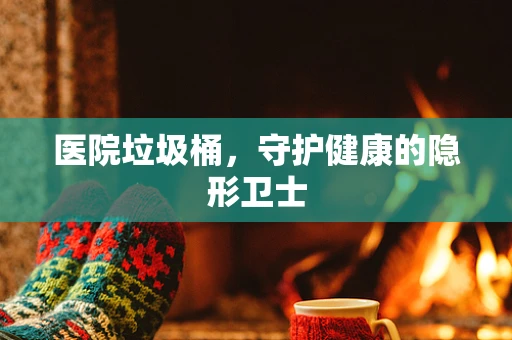 医院垃圾桶，守护健康的隐形卫士