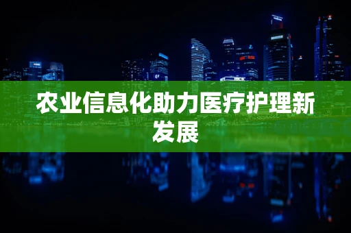 农业信息化助力医疗护理新发展