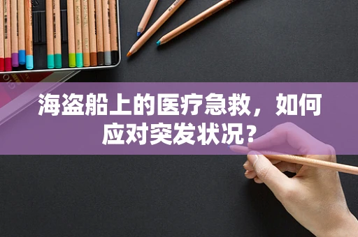 海盗船上的医疗急救，如何应对突发状况？