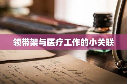 领带架与医疗工作的小关联