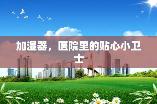 加湿器，医院里的贴心小卫士
