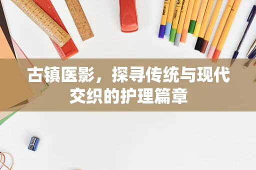 古镇医影，探寻传统与现代交织的护理篇章