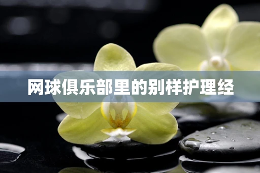 网球俱乐部里的别样护理经