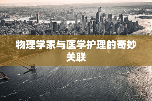 物理学家与医学护理的奇妙关联
