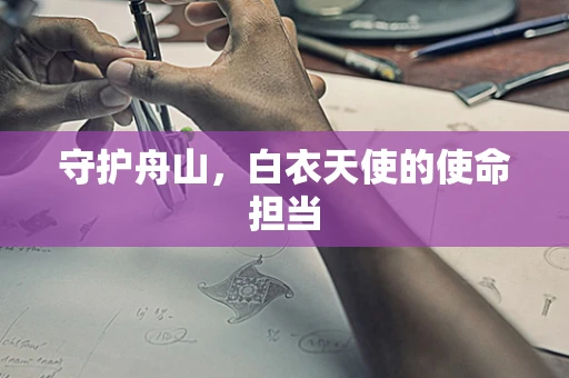 守护舟山，白衣天使的使命担当