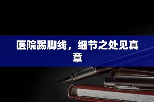医院踢脚线，细节之处见真章