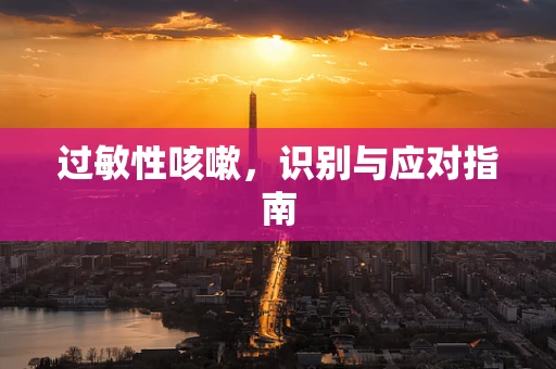 过敏性咳嗽，识别与应对指南