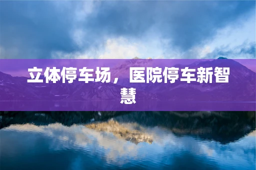 立体停车场，医院停车新智慧
