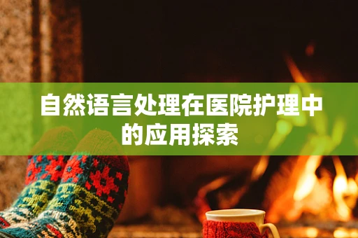 自然语言处理在医院护理中的应用探索
