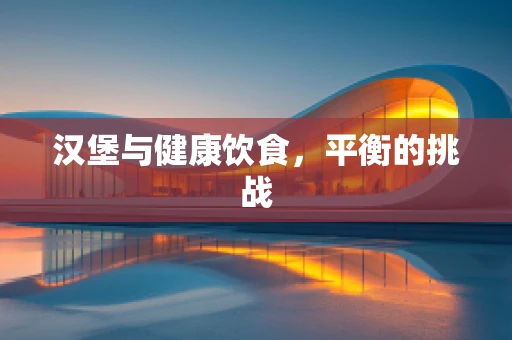 汉堡与健康饮食，平衡的挑战