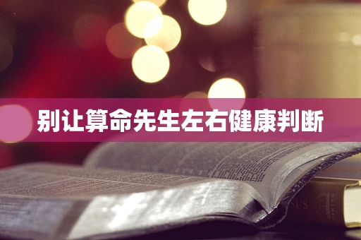别让算命先生左右健康判断
