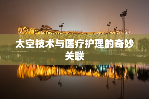 太空技术与医疗护理的奇妙关联