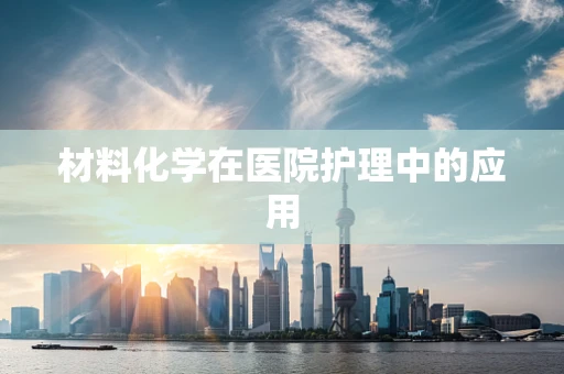 材料化学在医院护理中的应用