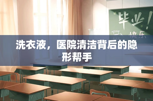 洗衣液，医院清洁背后的隐形帮手