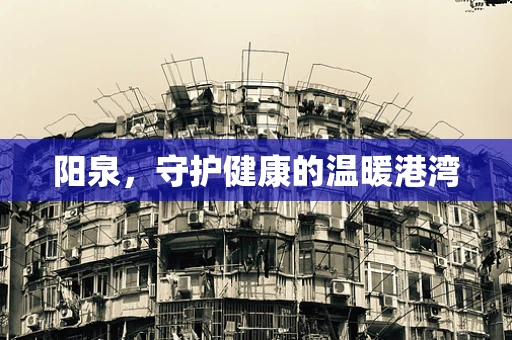 阳泉，守护健康的温暖港湾