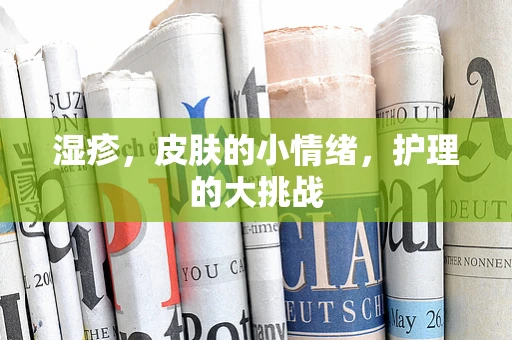 湿疹，皮肤的小情绪，护理的大挑战